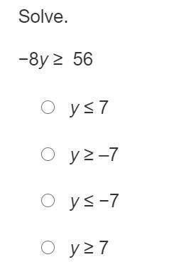 PLEASE HELP Solve. −8y ≥ 56 y ≤ 7 y ≥ –7 y ≤ −7 y ≥ 7