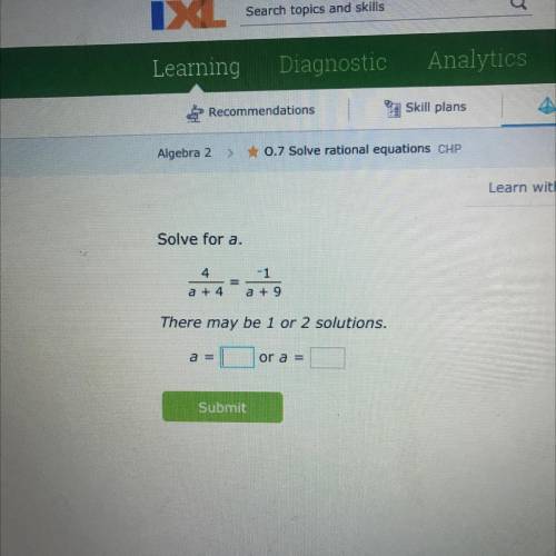 Solve for a.
4/a+4 =-1/a+9