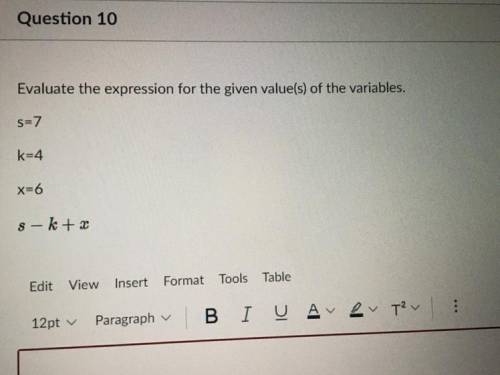 Evaluate the expression for the given value(s) of the variables s=7 k=4 x=6 8 - k+ x