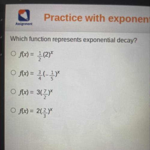 It won’t scan it right so here’s a picture Which function represents exponential decay?

O f(x) =