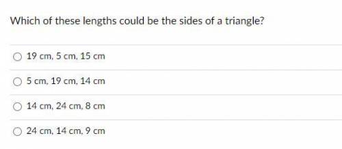 Which of these lengths could be the sides of a triangle?