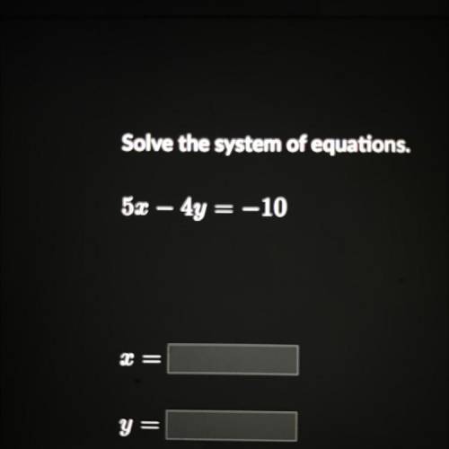 Solve the system of equations.
52 – 4y = -10
=
y =
