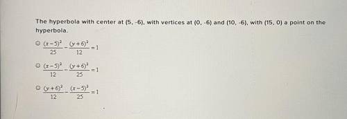 (15 points)

they hyperbola with center at (5, -6), with vertices at (10, -6), with (15, 0) a poin