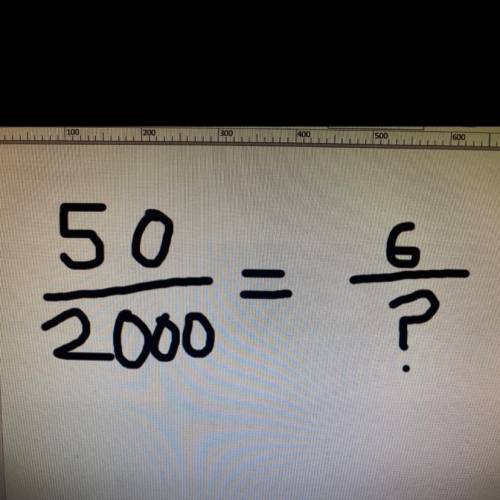 Whats the question mark?
50/2000 = 6/?
pls help fastest get brainliest