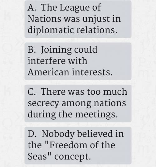 What may have been main reason the United States decided not to join the League of Nations? A,B,C o