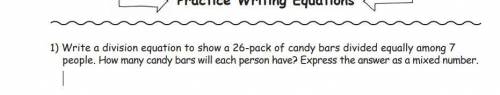 Write a division equation to show a 26-pack of candy bars divided equally among 7 people. How many