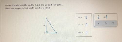 A right triangle has side lengths 7, 24, and 25 as shown below. Use these lengths to find cos B, ta