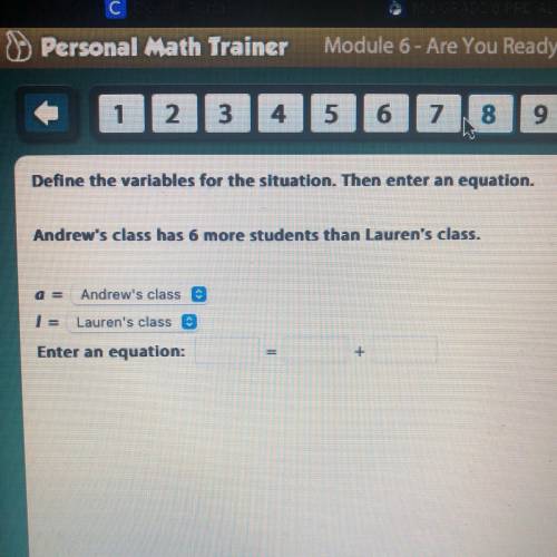 Define the variables for the situation. Then enter an equation.

Andrew's class has 6 more student