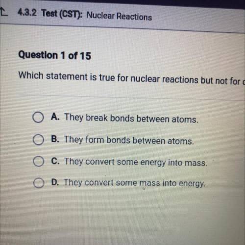 Which statement is true for nuclear reactions but not for chemical reactions?