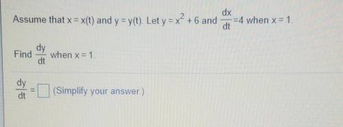Assume that x = x(t) and y = y(t). Let y = x^2 + 6 anddx/dt=4 when x=1Find dy/dt when x = 1