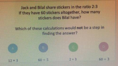 PLEASE HELP ME!!!

Jack and Bilal share stickers in the ratio 2:3If they have 60 stickers altogeth