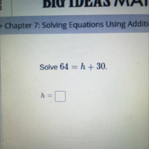 Solve 64 = h + 30.
K=?