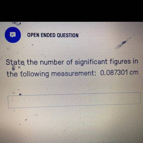 State, the number of significant figures in
the following measurement: 0.087301 cm.