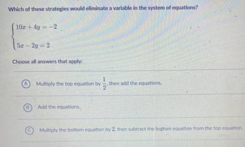 Which of these strategies would eliminate a variable in the system of equations?

10x + 4y = -2
5x