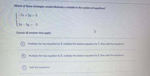 Which of these strategies would eliminate a variable in the system of equations?

-7x + 2y = 5
3x