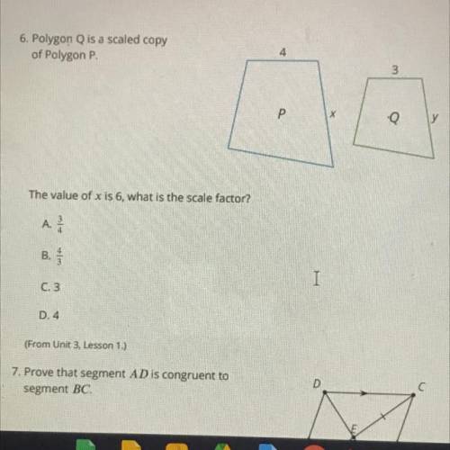 6. Polygon Q is a scaled copy

of Polygon P.
The value of x is 6, what is the scale factor?
A. 3/4