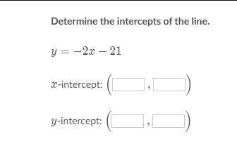 Determine the intercepts of the line.

y=-2x-21y=−2x−21y, equals, minus, 2, x, minus, 21
xxx-inter