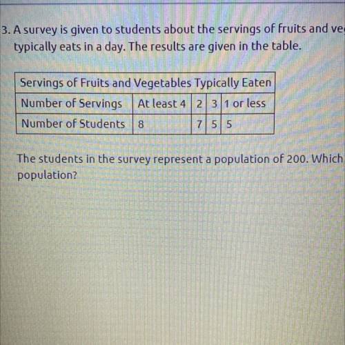 A survey is given to students about the servings of fruits and vegetables that each student typical
