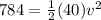 784=\frac{1}{2}(40)v^2