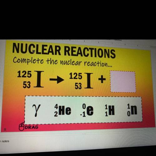NUCLEAR REACTIONS

complete the nuclear reaction...
125
125
53
53
y HeeHn
ODRAG