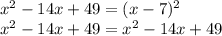 x^2-14x+49=(x-7)^2\\x^2-14x+49=x^2-14x+49