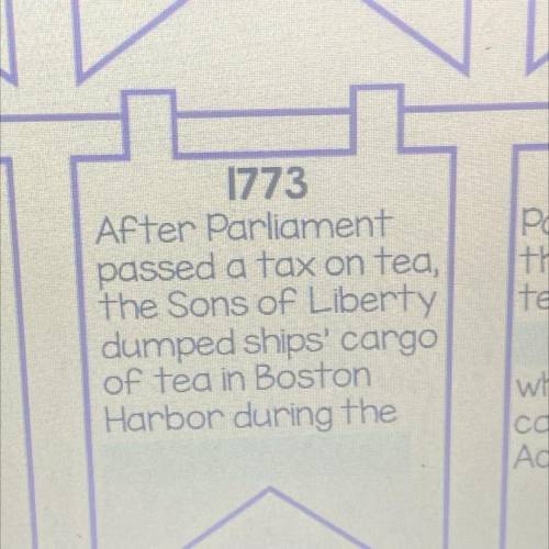 1773

After Parliament
passed a tax on tea,
the Sons of Liberty
dumped ships' cargo
of tea in Bost