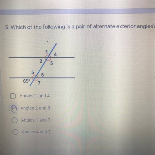 5. Which of the following is a pair of alternate exterior angles?

Angles 1 and 4
Angles 2 and 8
A