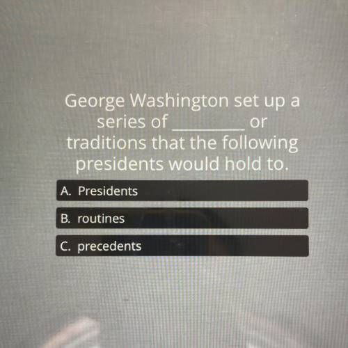 George Washington set up a

series of....?
or
traditions that the following
presidents would hold