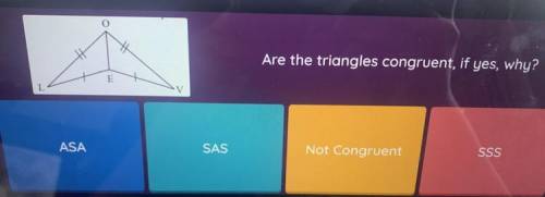 Are the triangles congruent, if yes, why?
ASA
SAS
Not Congruent
SSS