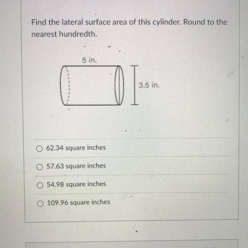 Find the lateral surface area of this cylinder, Round to the

nearest hundredth.
5 in.
3.5 in.
62.