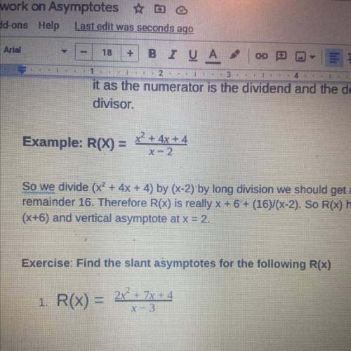 Exercise: Find the slant asymptotes for the following R(x)
1. R(x)= 2x^2+7x+4/x-3