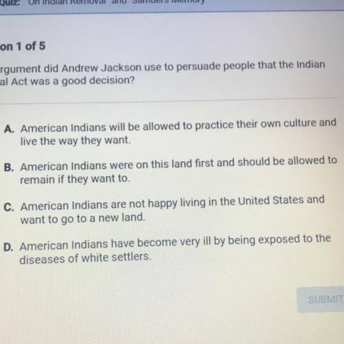 What argument did Andrew Jackson used to persuade people that the Indian removal act was a good dec