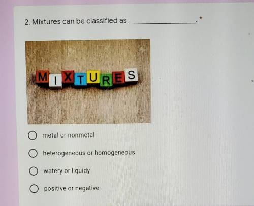 Mixtures can be classified as ___________ (pic down below ​