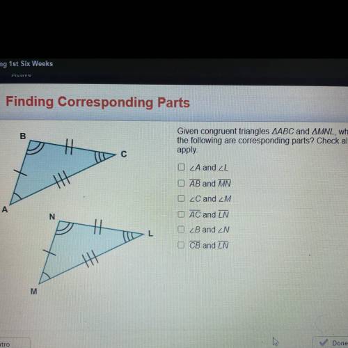 Given congruent triangles ABC and MNL, which of

the following are corresponding parts? Check all