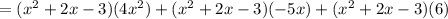 =(x^2+2x-3)(4x^2)+(x^2+2x-3)(-5x)+(x^2+2x-3)(6)