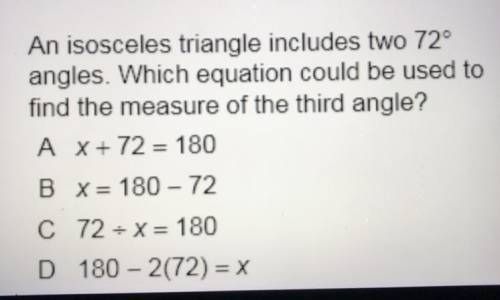 An isosceles triangle includes two 72°

angles. Which equation could be used to
find the measure o