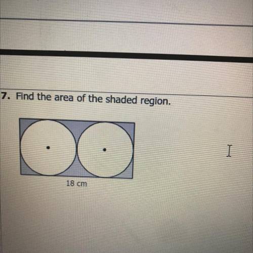 Find the area of the shaded region.
I
18 cm
Ugh. I need work shown please help