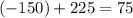 ( - 150) + 225 = 75