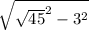 \sqrt{ { \sqrt{45} }^{2}   -  {3}^{2} }