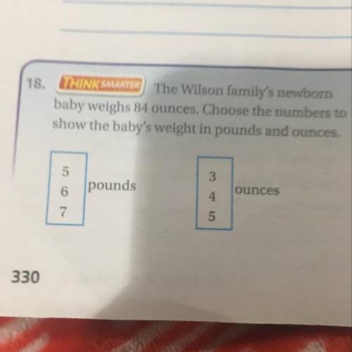 The Wilson family newborn baby weighs 84 ounces. Choose the numbers to show the baby’s weight in po