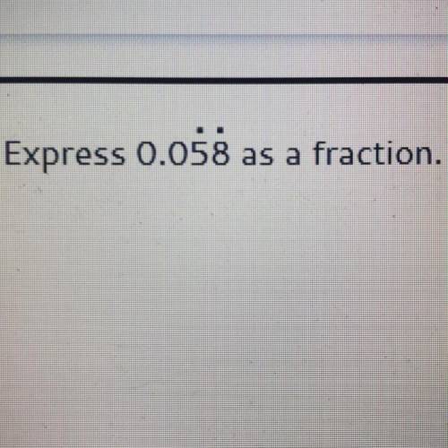 Express 0.058 (58 recurring) as a fraction.