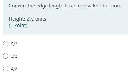 Cover the edge length to an equivalent fraction.
Height: 2 1/2 units