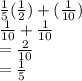 \frac{1}{5} ( \frac{1}{2} ) + ( \frac{1}{10} ) \\  \frac{1}{10}  +  \frac{1}{10}  \\  =  \frac{2}{10}  \\  =  \frac{1}{5}
