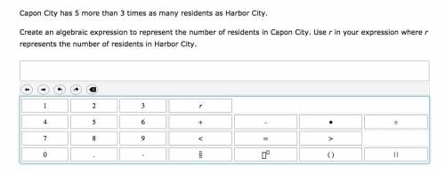 ( NEEDED ASAP! )

Capon City has 5 more than 3 times as many residents as Harbor City.
Create an a