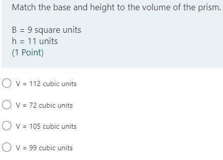 Match the base and height to the volume of the prism.
B = 9 square units
h = 11 units
