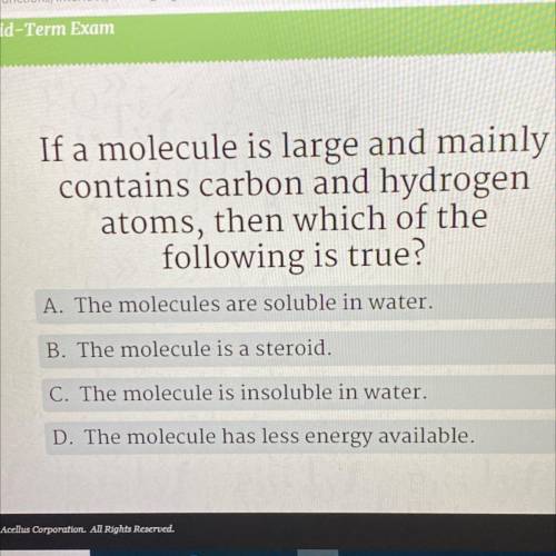 If a molecule is large and mainly

contains carbon and hydrogen
atoms, then which of the
following