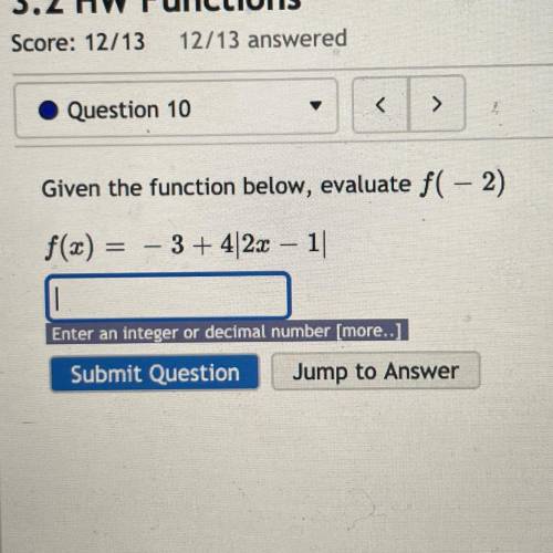 Given the function below, evaluate f( - 2)
F(x)= -3 + 4 absolute value of 2x - 1