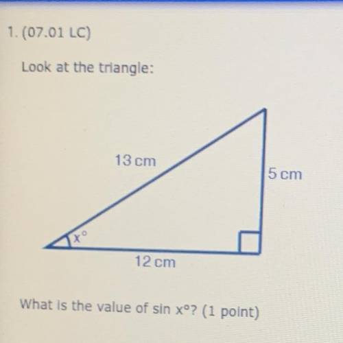 1. (07.01 LC)

Look at the triangle:
What is the value of sin xº? 
A) 12/13
B) 13/5
C) 13/12
D) 5/