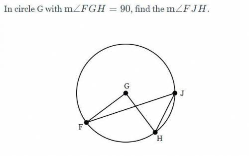 In Circle G with m< FGH = 90, find m< FJH