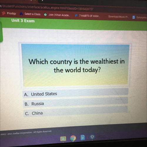 Which country is the wealthiest in

 
the world today?
A. United States
B. Russia
C. China